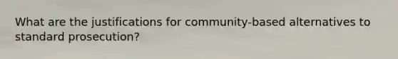 What are the justifications for community-based alternatives to standard prosecution?