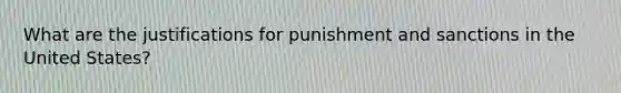 What are the justifications for punishment and sanctions in the United States?