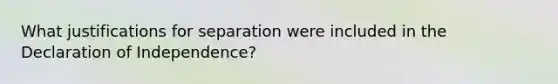 What justifications for separation were included in the Declaration of Independence?