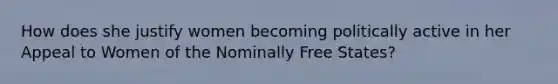 How does she justify women becoming politically active in her Appeal to Women of the Nominally Free States?