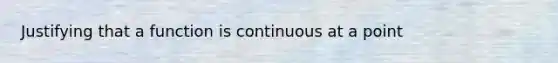 Justifying that a function is continuous at a point