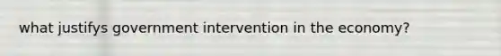 what justifys government intervention in the economy?