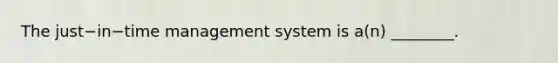 The just−in−time management system is​ a(n) ________.