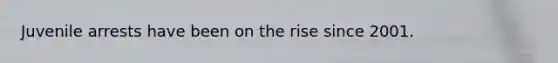 Juvenile arrests have been on the rise since 2001.
