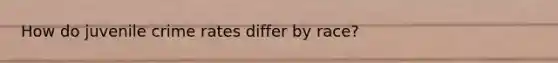 How do juvenile crime rates differ by race?