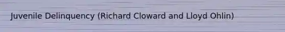 Juvenile Delinquency (Richard Cloward and Lloyd Ohlin)