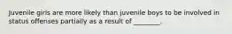 Juvenile girls are more likely than juvenile boys to be involved in status offenses partially as a result of ________.