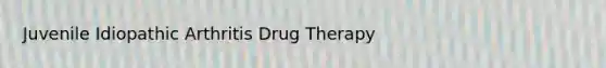 Juvenile Idiopathic Arthritis Drug Therapy