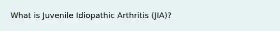 What is Juvenile Idiopathic Arthritis (JIA)?