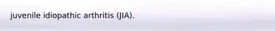 juvenile idiopathic arthritis (JIA).