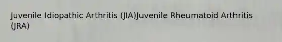 Juvenile Idiopathic Arthritis (JIA)Juvenile Rheumatoid Arthritis (JRA)