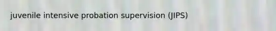 juvenile intensive probation supervision (JIPS)