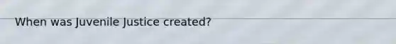When was Juvenile Justice created?