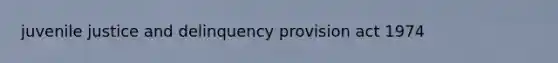 juvenile justice and delinquency provision act 1974