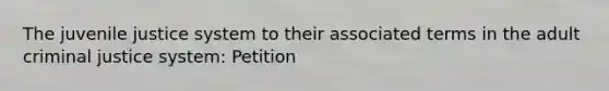 The juvenile justice system to their associated terms in the adult criminal justice system: Petition