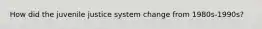 How did the juvenile justice system change from 1980s-1990s?