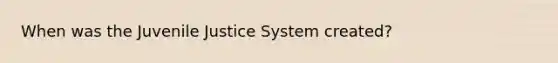 When was the Juvenile Justice System created?