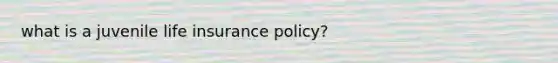 what is a juvenile life insurance policy?