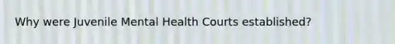 Why were Juvenile Mental Health Courts established?