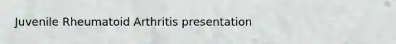 Juvenile Rheumatoid Arthritis presentation