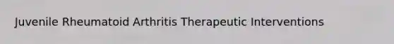 Juvenile Rheumatoid Arthritis Therapeutic Interventions