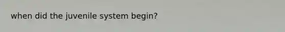 when did the juvenile system begin?