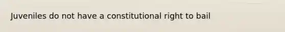 Juveniles do not have a constitutional right to bail