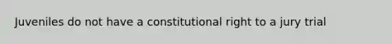 Juveniles do not have a constitutional right to a jury trial