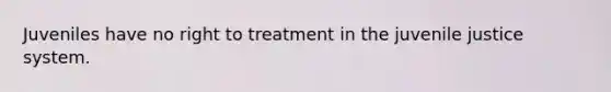 Juveniles have no right to treatment in the juvenile justice system.