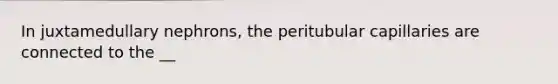 In juxtamedullary nephrons, the peritubular capillaries are connected to the __