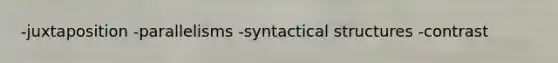 -juxtaposition -parallelisms -syntactical structures -contrast