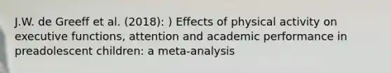 J.W. de Greeff et al. (2018): ) Effects of physical activity on executive functions, attention and academic performance in preadolescent children: a meta-analysis