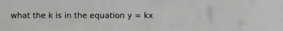 what the k is in the equation y = kx