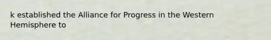 k established the Alliance for Progress in the Western Hemisphere to