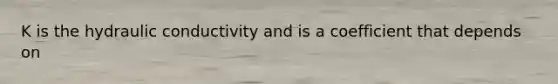 K is the hydraulic conductivity and is a coefficient that depends on