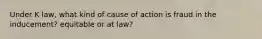 Under K law, what kind of cause of action is fraud in the inducement? equitable or at law?