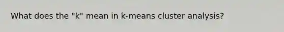 What does the "k" mean in k-means cluster analysis?