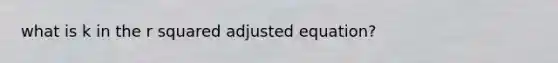 what is k in the r squared adjusted equation?