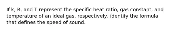 If k, R, and T represent the specific heat ratio, gas constant, and temperature of an ideal gas, respectively, identify the formula that defines the speed of sound.