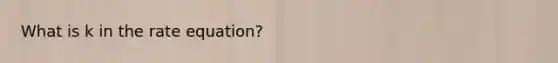 What is k in the rate equation?