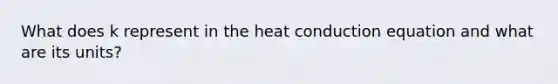 What does k represent in the heat conduction equation and what are its units?