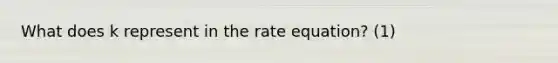 What does k represent in the rate equation? (1)