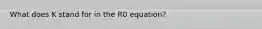 What does K stand for in the R0 equation?