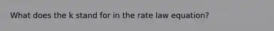 What does the k stand for in the rate law equation?