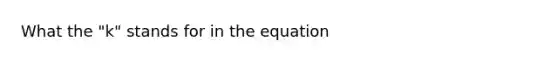 What the "k" stands for in the equation