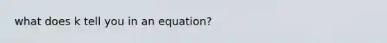 what does k tell you in an equation?