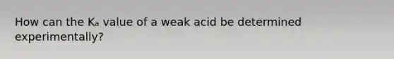 How can the Kₐ value of a weak acid be determined experimentally?