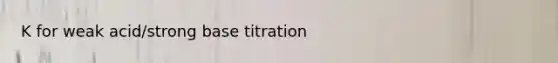K for weak acid/strong base titration