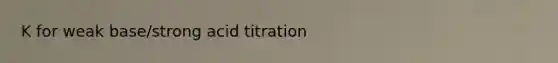 K for weak base/strong acid titration