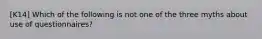 [K14] Which of the following is not one of the three myths about use of questionnaires?